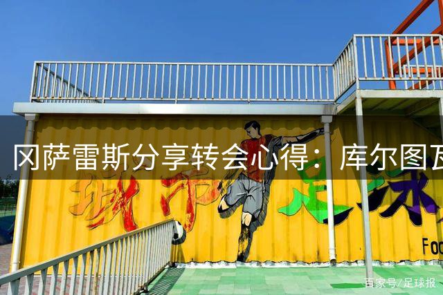 冈萨雷斯分享转会心得：库尔图瓦助我勇敢迈步